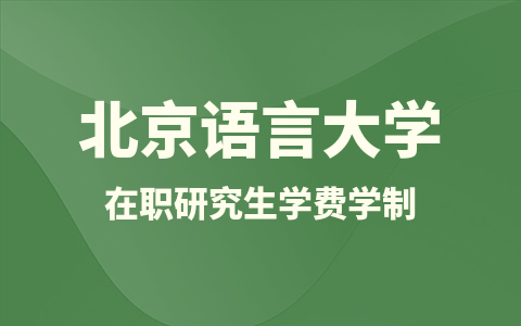 2024北京语言大学在职研究生学费学制一览