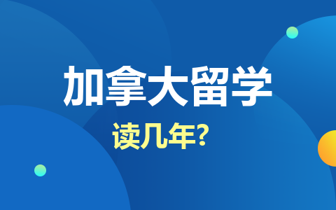 加拿大留学硕士读几年？