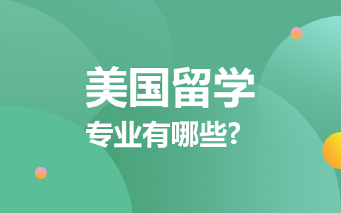 美國(guó)留學(xué)碩士專業(yè)有哪些？