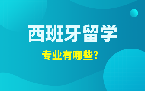 西班牙留学硕士专业有哪些？