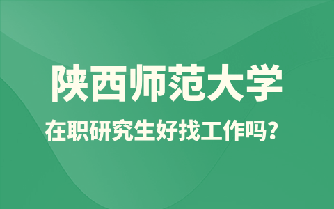 陕西师范大学在职研究生好找工作吗？