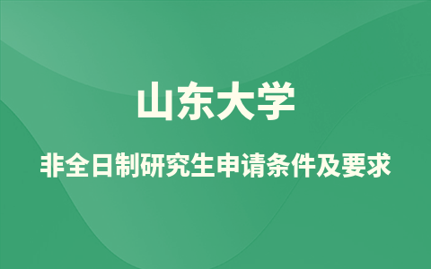 山东大学非全日制研究生申请条件及要求