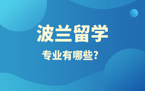 波兰留学硕士专业有哪些？