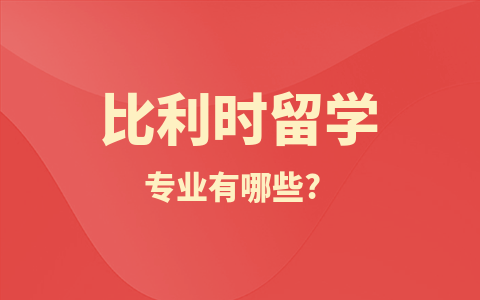 比利時留學(xué)碩士專業(yè)有哪些？