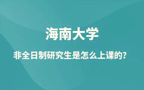 海南大学非全日制研究生是怎么上课的？