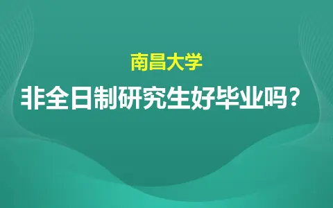 南昌大学非全日制研究生好毕业吗？
