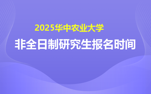 2025年华中农业大学非全日制研究生报名时间及流程