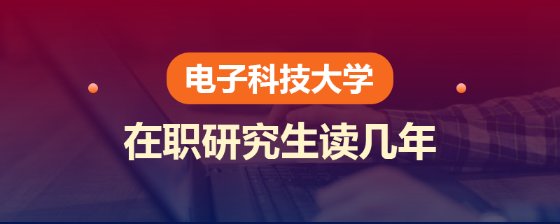 电子科技大学在职研究生读几年