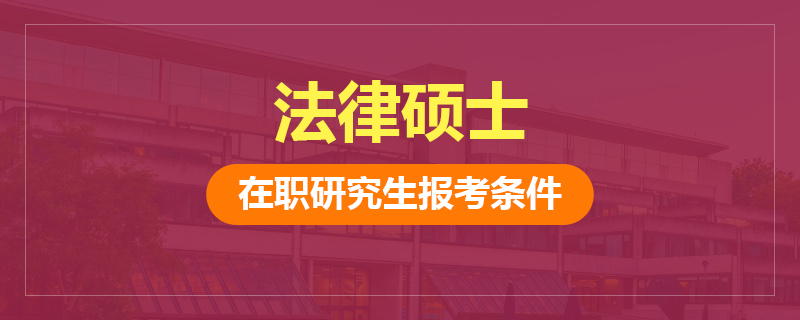 在职法律硕士研究生报考条件