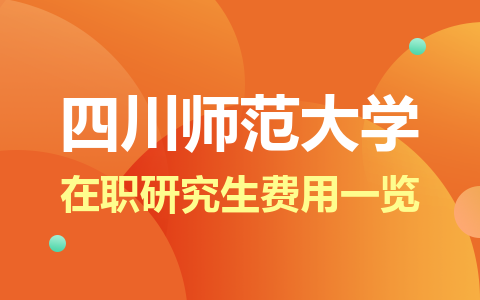 四川師范大學在職研究生費用一覽表