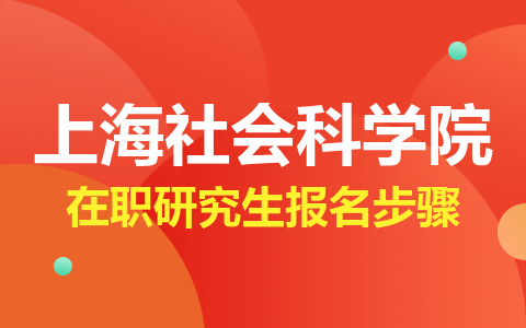 上海社会科学院在职研究生报名步骤