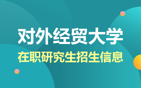 对外经济贸易大学在职研究生招生信息