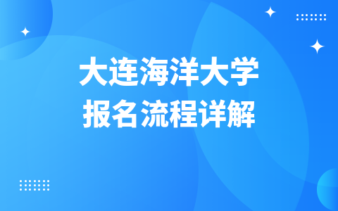 大连海洋大学在职研究生报名流程详解！