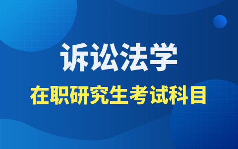 诉讼法学在职研究生考试难度大吗？考试科目有哪些？