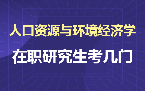 人口資源與環境經濟學在職研究生考幾門