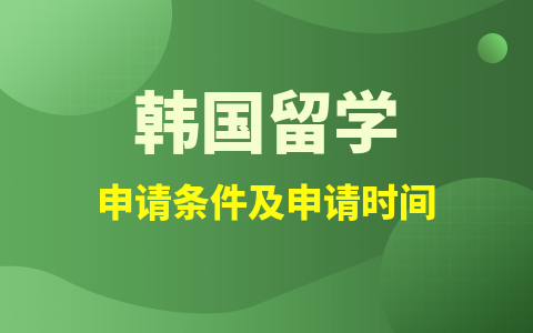 韩国留学硕士申请条件及申请时间