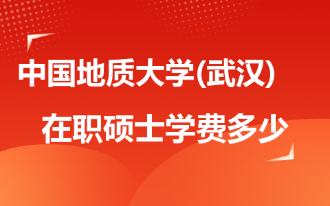 2024年中国地质大学(武汉)在职硕士学费一年多少钱？