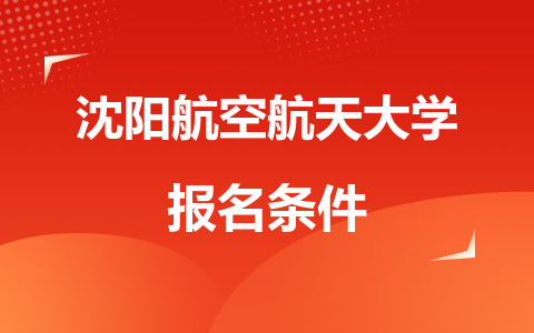 沈陽航空航天大學在職研究生報名條件2024