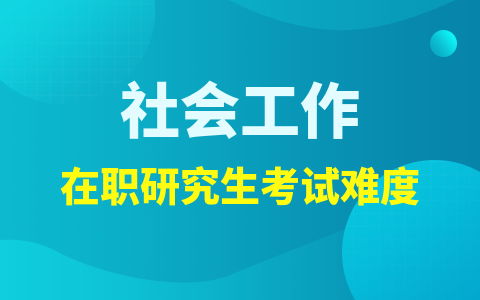 社会工作在职研究生好考吗？考试难度解析