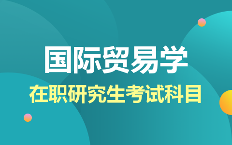 國(guó)際貿(mào)易學(xué)在職研究生考試科目