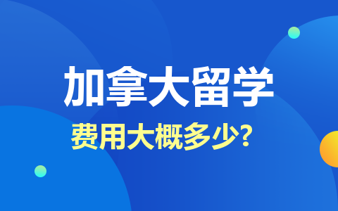 加拿大留学硕士费用大概多少？