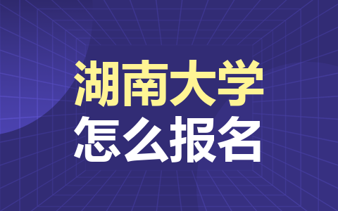 湖南大学非全日制研究生怎么报名