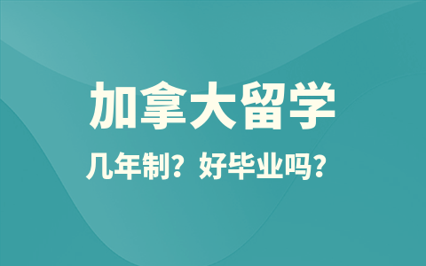 加拿大留學(xué)碩士幾年制？好畢業(yè)嗎？