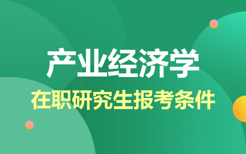  產業經濟學在職研究生報考條件及要求