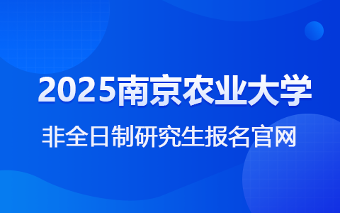 2025南京农业大学非全日制研究生报名官网及入口