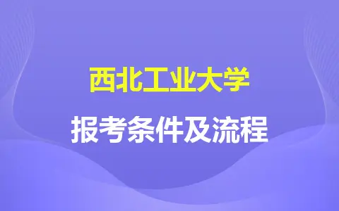 西北工业大学非全日制研究生报考条件及流程