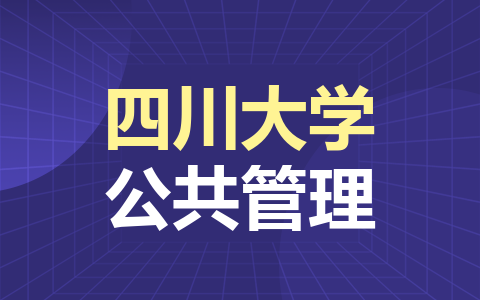 四川大学公共管理非全日制研究生