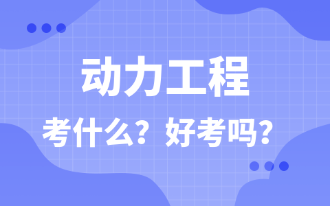 动力工程在职研究生考什么？好考吗？