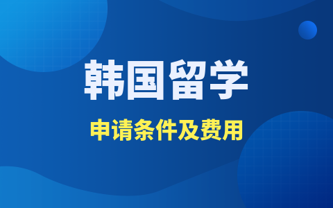 韩国留学硕士申请条件及费用