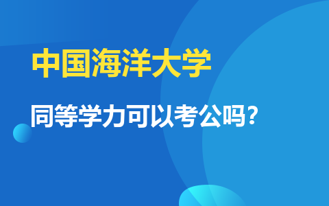 報考中國海洋大學同等學力可以考公嗎