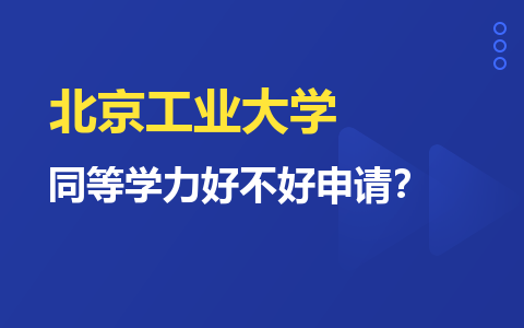 北京工业大学同等学力好不好申请