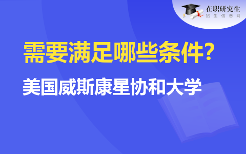 报考美国威斯康星协和大学国际硕士需要满足哪些条件？