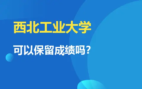 西北工业大学同等学力申硕可以保留成绩吗？
