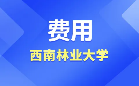 西南林业大学非全日制研究生学费一览