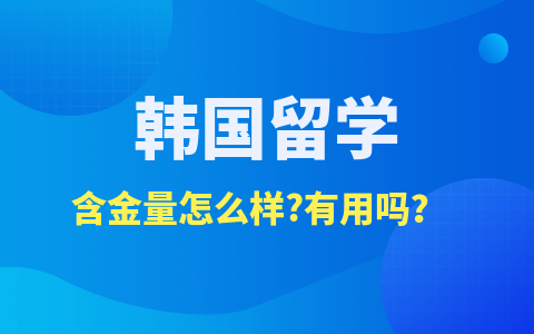  韓國留學碩士含金量怎么樣？有用嗎？