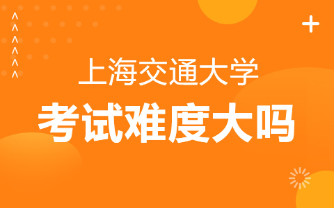 上海交通大學非全日制研究生考試難度大嗎