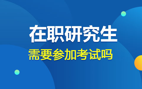 讀在職研究生需要參加考試嗎