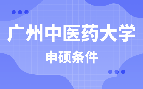 廣州中醫(yī)藥大學(xué)2024年同等學(xué)力申碩條件