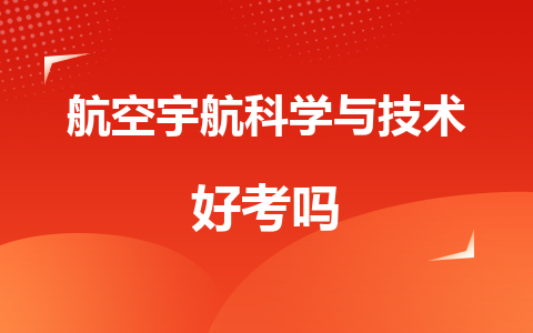 航空宇航科学与技术好考吗