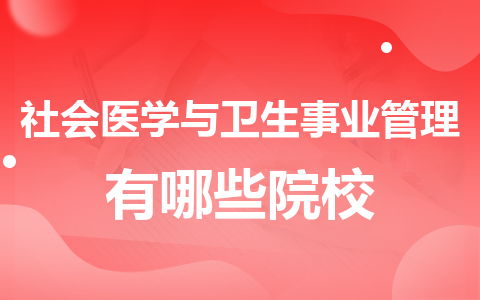 社会医学与卫生事业管理同等学力在职研究生有哪些院校