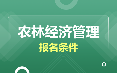 農(nóng)林經(jīng)濟(jì)管理同等學(xué)力在職研究生報(bào)名條件