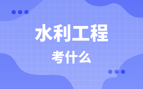 水利工程同等学力在职研究生考什么？