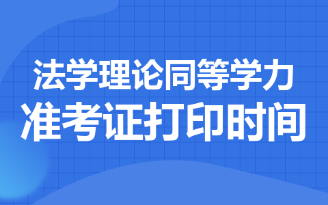 法学理论同等学力申硕准考证打印时间