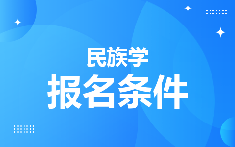 民族學(xué)同等學(xué)力在職研究生報名條件是什么？