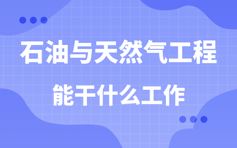 石油與天然氣工程同等學力在職研究生就業方向