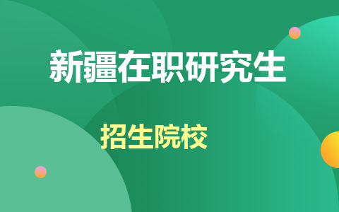 新疆在职研究生招生院校